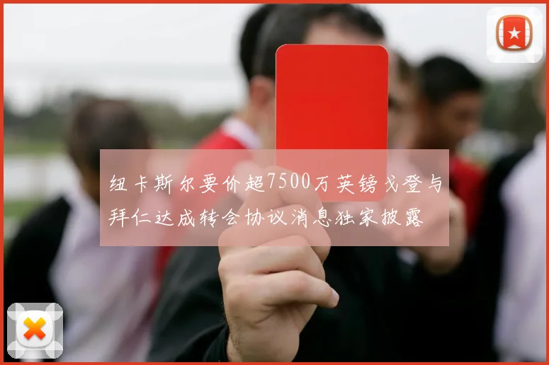 纽卡斯尔要价超7500万英镑戈登与拜仁达成转会协议消息独家披露